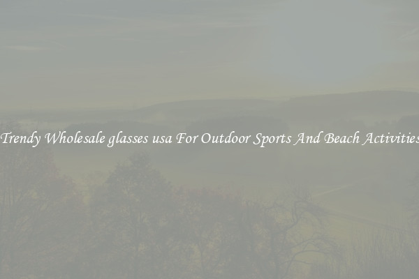 Trendy Wholesale glasses usa For Outdoor Sports And Beach Activities