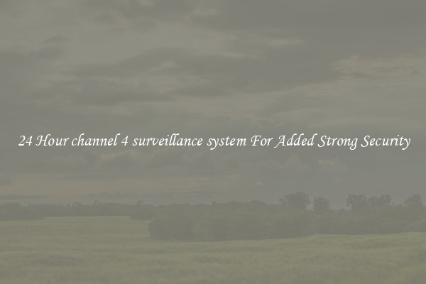 24 Hour channel 4 surveillance system For Added Strong Security