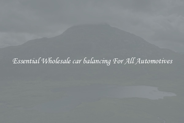 Essential Wholesale car balancing For All Automotives