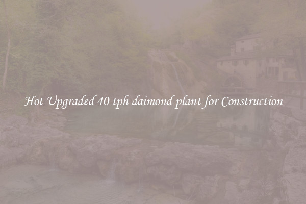 Hot Upgraded 40 tph daimond plant for Construction