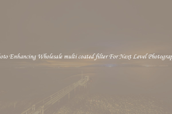 Photo Enhancing Wholesale multi coated filter For Next Level Photography