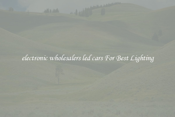 electronic wholesalers led cars For Best Lighting