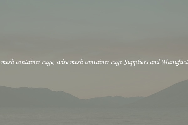 wire mesh container cage, wire mesh container cage Suppliers and Manufacturers