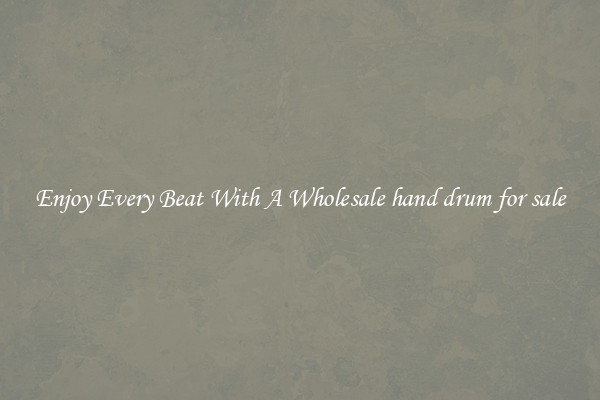 Enjoy Every Beat With A Wholesale hand drum for sale