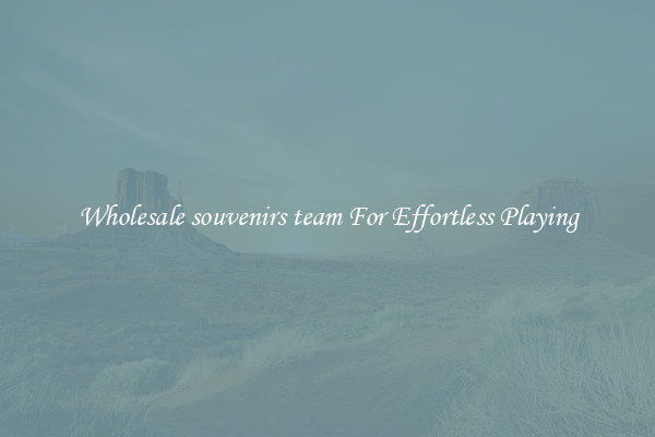 Wholesale souvenirs team For Effortless Playing