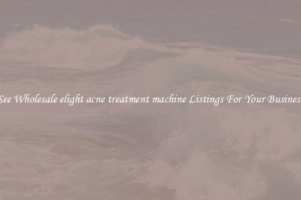 See Wholesale elight acne treatment machine Listings For Your Business
