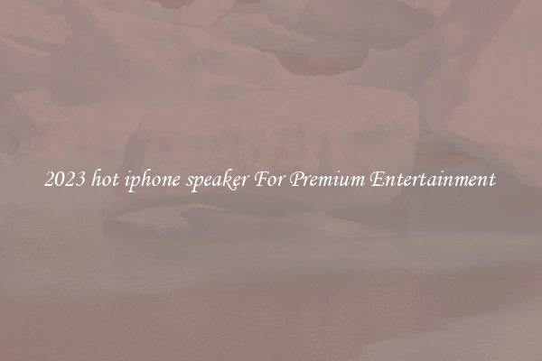 2023 hot iphone speaker For Premium Entertainment 