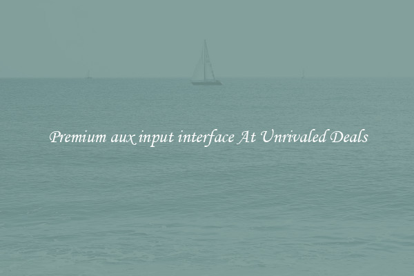Premium aux input interface At Unrivaled Deals