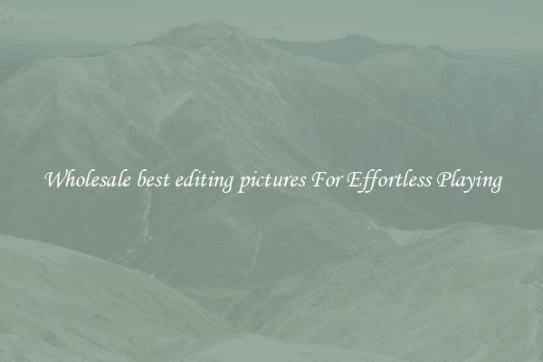 Wholesale best editing pictures For Effortless Playing