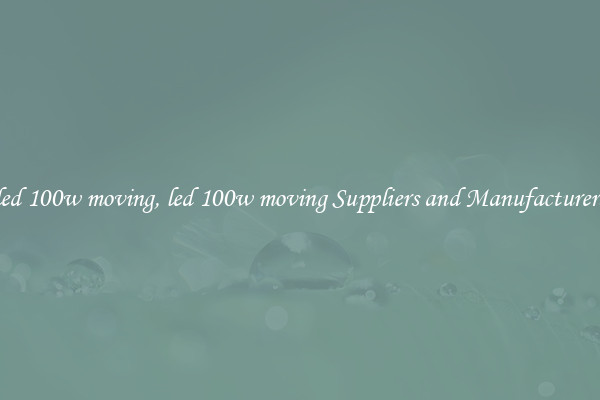 led 100w moving, led 100w moving Suppliers and Manufacturers
