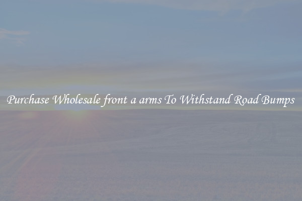 Purchase Wholesale front a arms To Withstand Road Bumps 