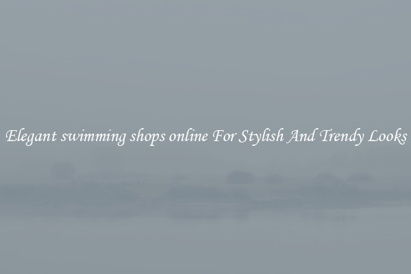 Elegant swimming shops online For Stylish And Trendy Looks