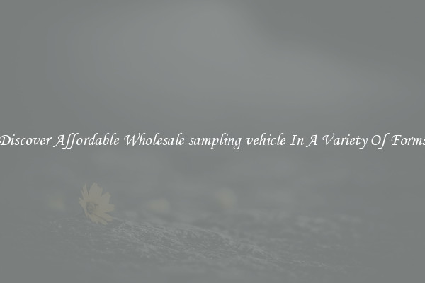 Discover Affordable Wholesale sampling vehicle In A Variety Of Forms