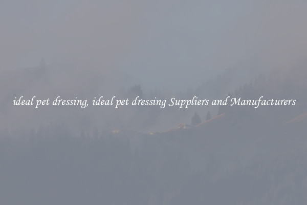 ideal pet dressing, ideal pet dressing Suppliers and Manufacturers