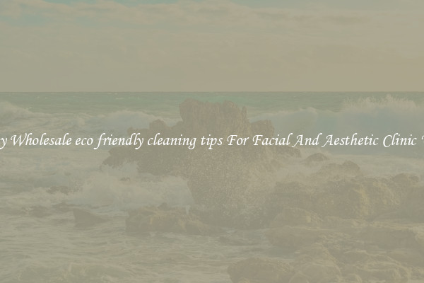Buy Wholesale eco friendly cleaning tips For Facial And Aesthetic Clinic Use