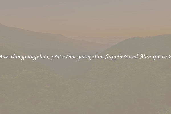 protection guangzhou, protection guangzhou Suppliers and Manufacturers