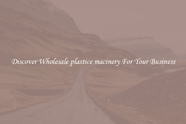 Discover Wholesale plastice macinery For Your Business