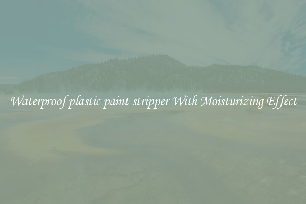 Waterproof plastic paint stripper With Moisturizing Effect