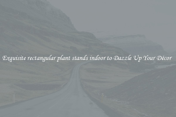 Exquisite rectangular plant stands indoor to Dazzle Up Your Décor  