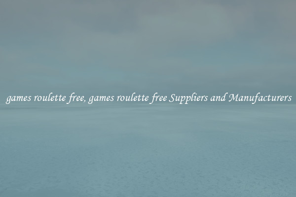 games roulette free, games roulette free Suppliers and Manufacturers