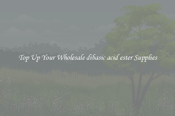 Top Up Your Wholesale dibasic acid ester Supplies