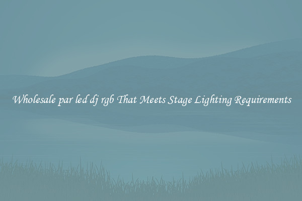 Wholesale par led dj rgb That Meets Stage Lighting Requirements