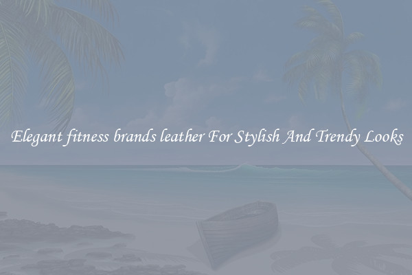 Elegant fitness brands leather For Stylish And Trendy Looks