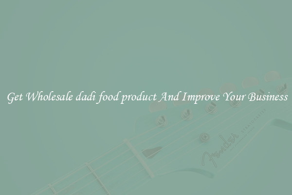 Get Wholesale dadi food product And Improve Your Business