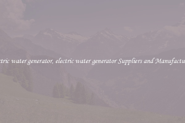 electric water generator, electric water generator Suppliers and Manufacturers