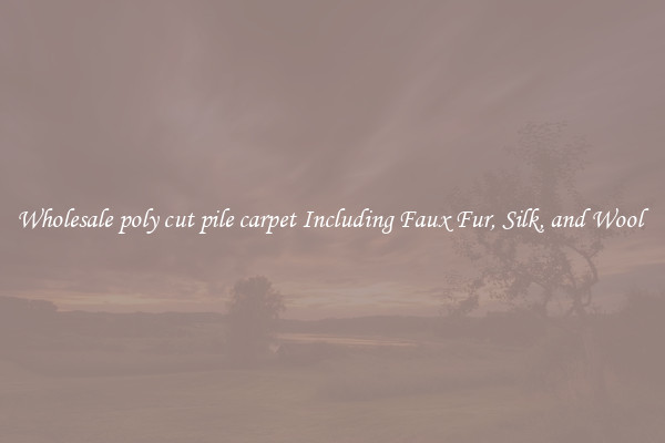 Wholesale poly cut pile carpet Including Faux Fur, Silk, and Wool 