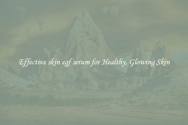 Effective skin egf serum for Healthy, Glowing Skin
