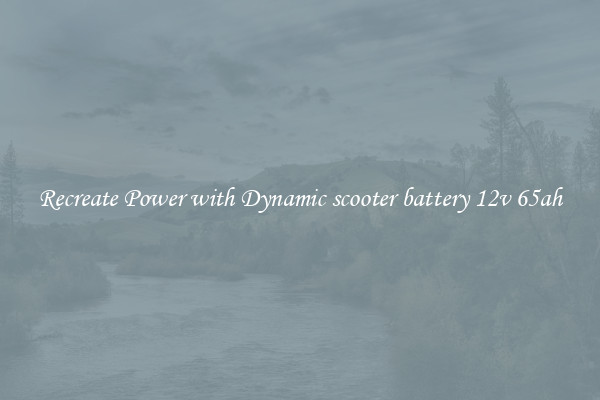 Recreate Power with Dynamic scooter battery 12v 65ah