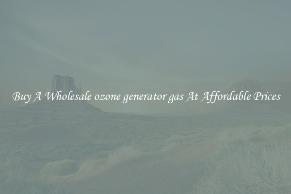 Buy A Wholesale ozone generator gas At Affordable Prices