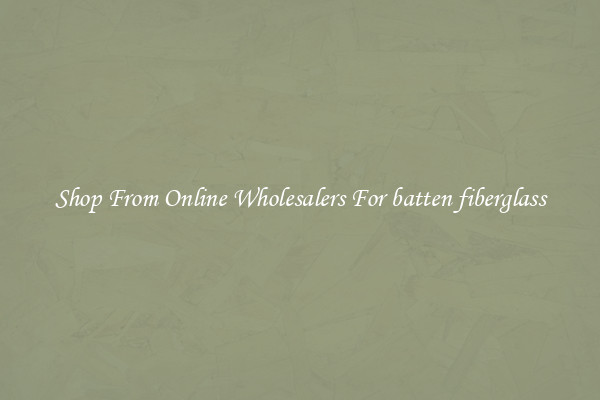 Shop From Online Wholesalers For batten fiberglass
