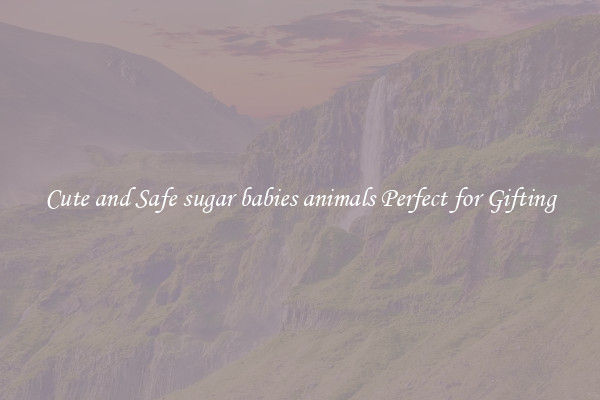 Cute and Safe sugar babies animals Perfect for Gifting