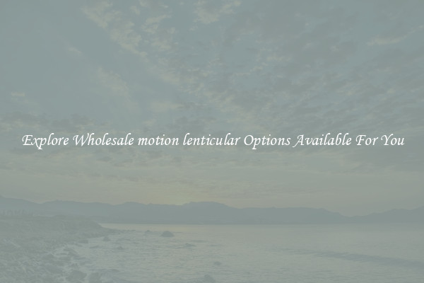 Explore Wholesale motion lenticular Options Available For You