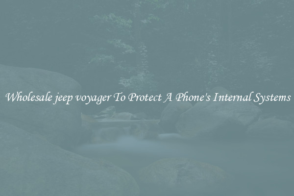 Wholesale jeep voyager To Protect A Phone's Internal Systems