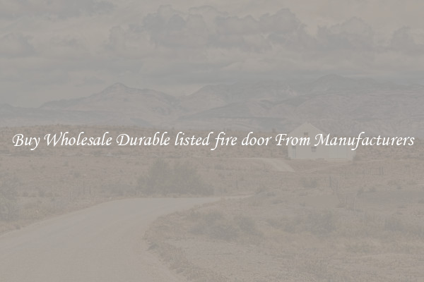 Buy Wholesale Durable listed fire door From Manufacturers