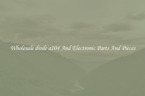 Wholesale diode a104 And Electronic Parts And Pieces