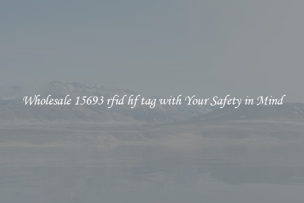 Wholesale 15693 rfid hf tag with Your Safety in Mind