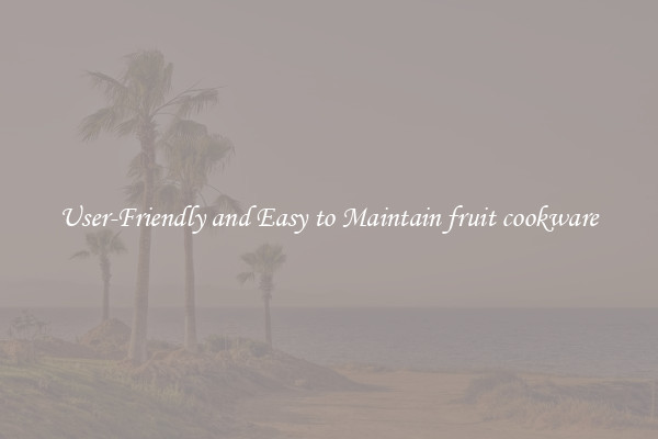 User-Friendly and Easy to Maintain fruit cookware