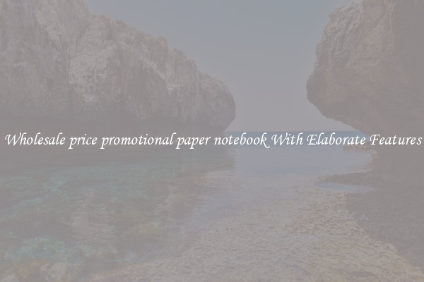 Wholesale price promotional paper notebook With Elaborate Features