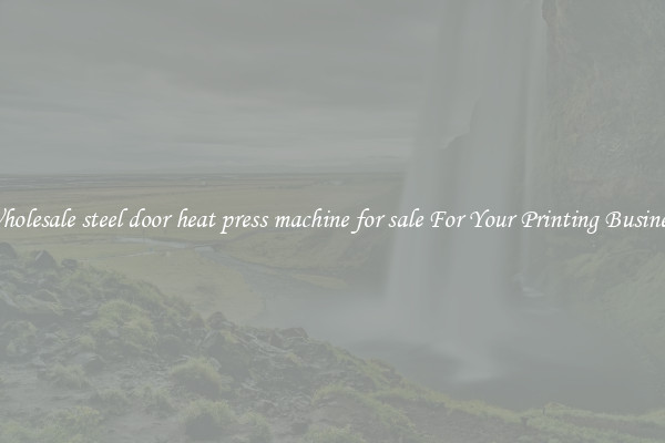 Wholesale steel door heat press machine for sale For Your Printing Business