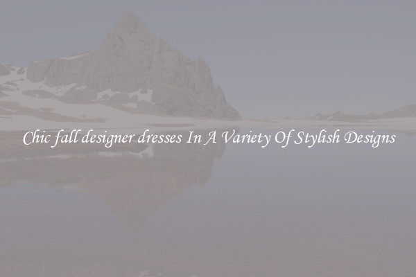 Chic fall designer dresses In A Variety Of Stylish Designs