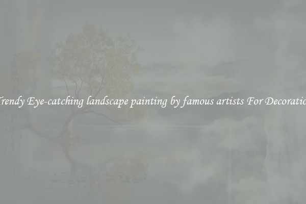 Trendy Eye-catching landscape painting by famous artists For Decoration