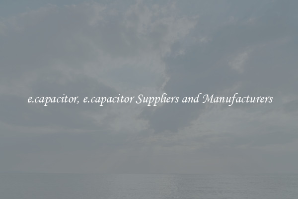 e.capacitor, e.capacitor Suppliers and Manufacturers