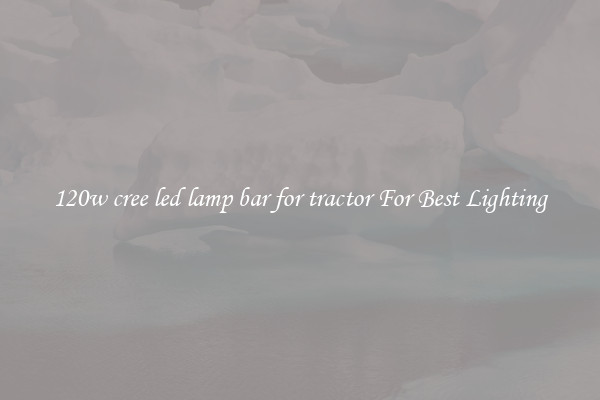 120w cree led lamp bar for tractor For Best Lighting