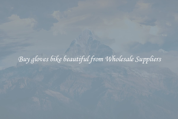 Buy gloves bike beautiful from Wholesale Suppliers