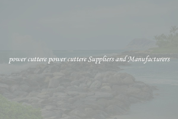 power cuttere power cuttere Suppliers and Manufacturers