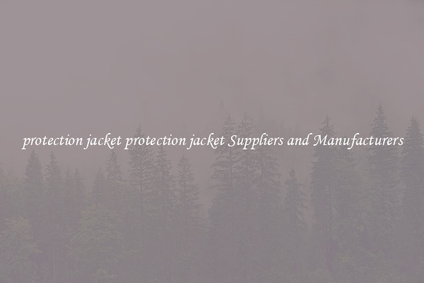 protection jacket protection jacket Suppliers and Manufacturers